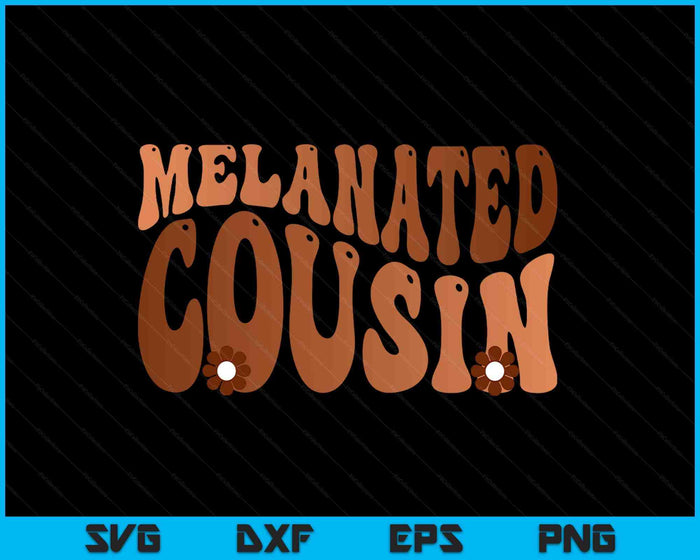 Black Melanated Cousin Black History Month SVG PNG Digital Printable Files Black Melanated Cousin Black History Month SVG PNG Digital Printable Files