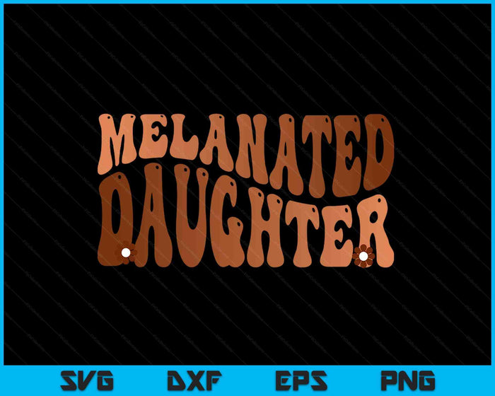 Black Melanated Daughter Black History Month SVG PNG Digital Printable Files Black Melanated Daughter Black History Month SVG PNG Digital Printable Files