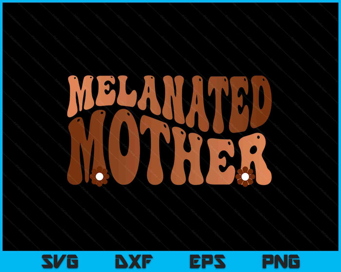 Black Melanated Mother Black History Month SVG PNG Digital Printable Files Black Melanated Mother Black History Month SVG PNG Digital Printable Files