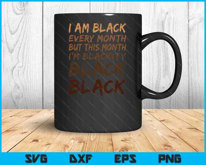 Blackity Black Every Month Black History BHM African Gift SVG PNG Digital Cutting Files