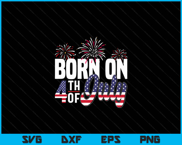 Born On The Fourth Of July 4th Of July Birthday Patriotic SVG PNG Digital Cutting Files