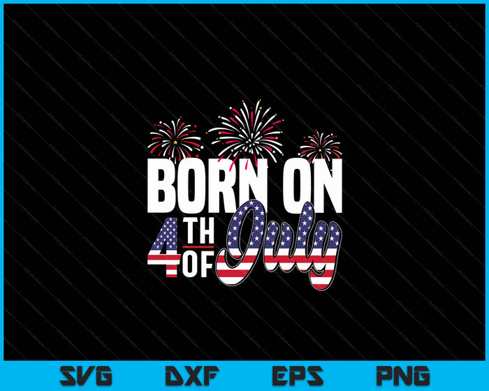 Born On The Fourth Of July 4th Of July Birthday Patriotic SVG PNG Digital Cutting Files