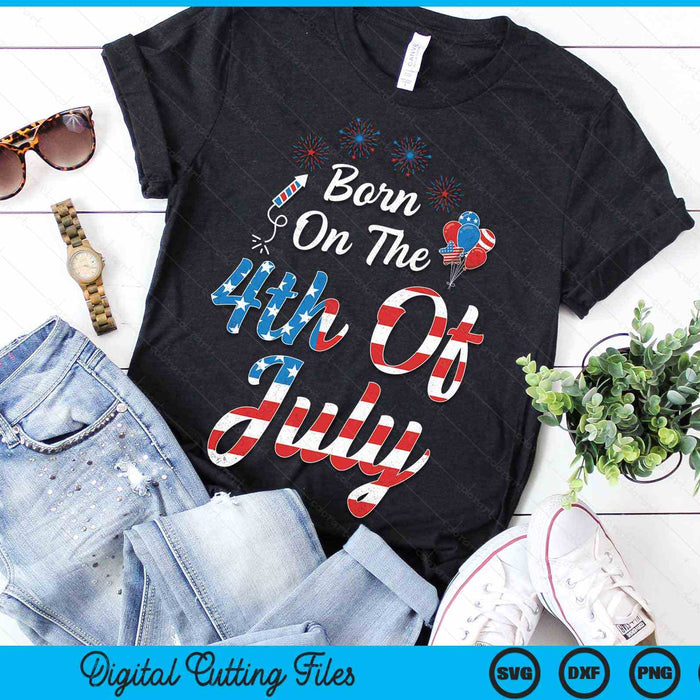 Born On The Fourth Of July 4th Of July Birthday Patriotic SVG PNG Digital Cutting Files Born On The Fourth Of July 4th Of July Birthday Patriotic SVG PNG Digital Cutting Files