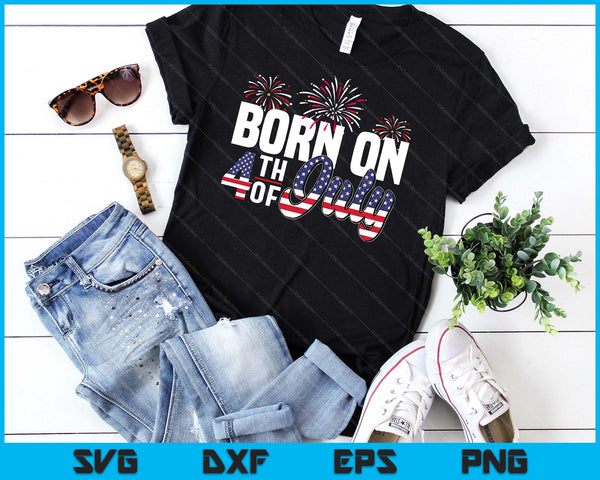 Born On The Fourth Of July 4th Of July Birthday Patriotic SVG PNG Digital Cutting Files