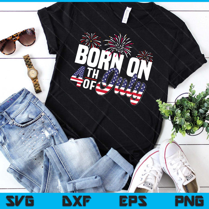 Born On The Fourth Of July 4th Of July Birthday Patriotic SVG PNG Digital Cutting Files Born On The Fourth Of July 4th Of July Birthday Patriotic SVG PNG Digital Cutting Files