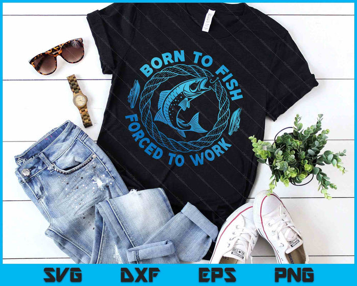 Born To Fish Forced To Work SVG PNG Digital Printable Files Born To Fish Forced To Work SVG PNG Digital Printable Files