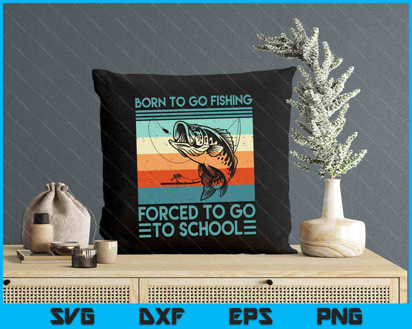 Born To Go Fishing Forced School Funny SVG PNG Digital Printable Files