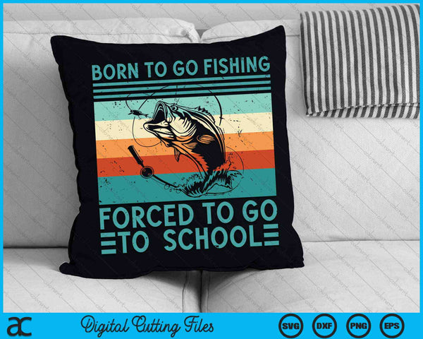 Born To Go Fishing Forced To Go School SVG PNG Digital Cutting Files