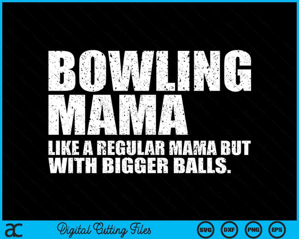 Bowling Mama Like A Regular Mama But Bigger Balls Bowling Mama SVG PNG Cutting Printable Files