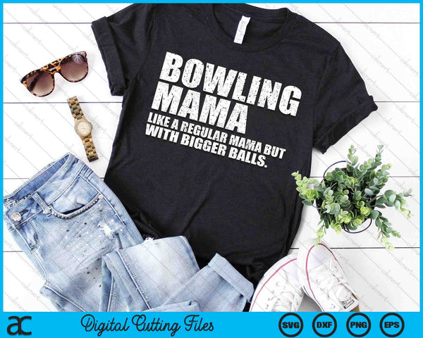 Bowling Mama Like A Regular Mama But Bigger Balls Bowling Mama SVG PNG Cutting Printable Files