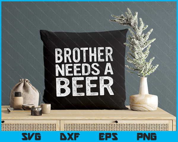 Brother Needs A Beer Funny Men Drinking Father's Day SVG PNG Digital Printable Files