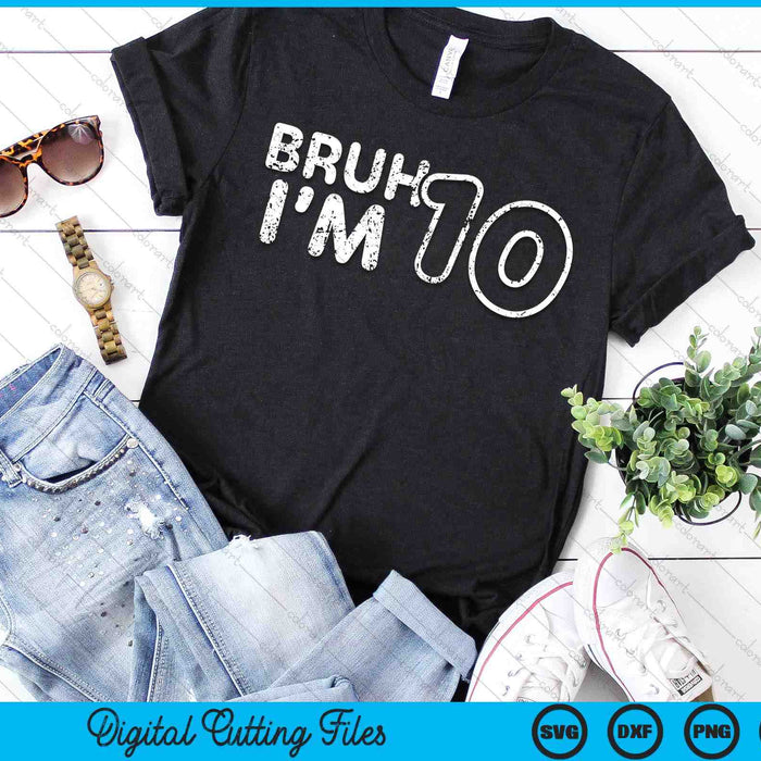 Bruh I'm 10 It's My 10th Birthday 10 Year Old Birthday SVG PNG Digital Cutting Files Bruh I'm 10 It's My 10th Birthday 10 Year Old Birthday SVG PNG Digital Cutting Files
