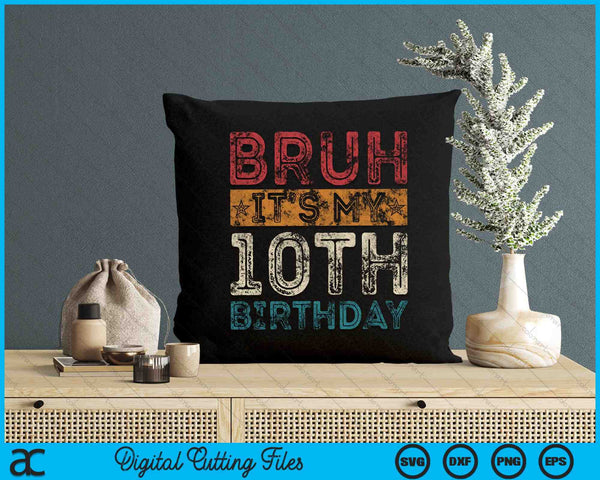 Bruh It's My 10th Birthday 10th Year Old Vintage SVG PNG Digital Cutting Files