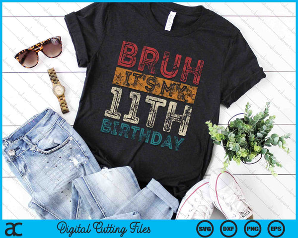 Bruh It's My 11th Birthday 11th Year Old Vintage SVG PNG Digital Cutting Files