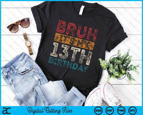 Bruh It's My 13th Birthday 13th Year Old Vintage SVG PNG Digital Cutting Files
