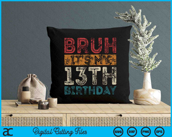 Bruh It's My 13th Birthday 13th Year Old Vintage SVG PNG Digital Cutting Files