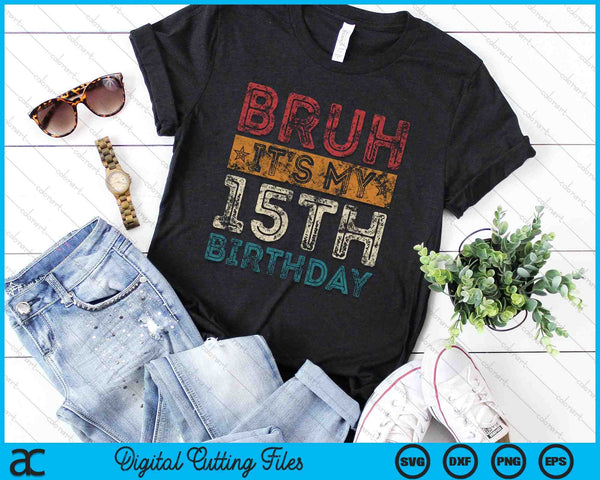 Bruh It's My 15th Birthday 15th Year Old Vintage SVG PNG Digital Cutting Files