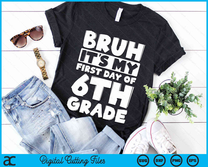 Bruh It's My First Day Of 6th Grade Back To School SVG PNG Digital Cutting Files Bruh It's My First Day Of 6th Grade Back To School SVG PNG Digital Cutting Files
