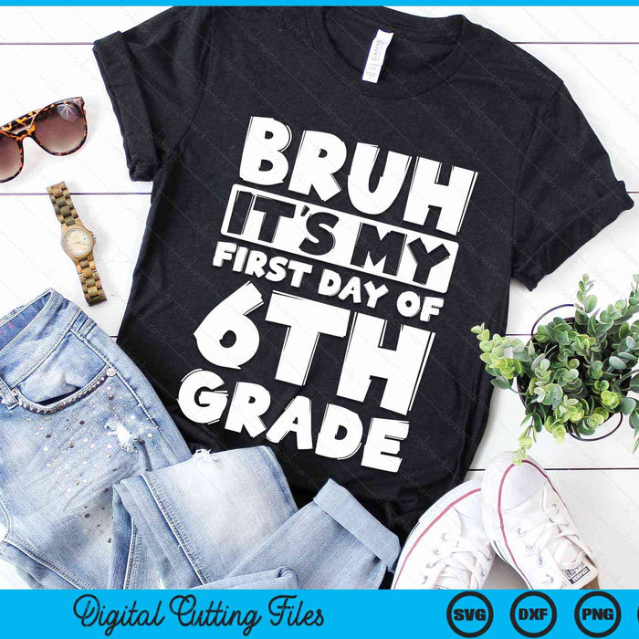 Bruh It's My First Day Of 6th Grade Back To School SVG PNG Digital Cutting Files Bruh It's My First Day Of 6th Grade Back To School SVG PNG Digital Cutting Files