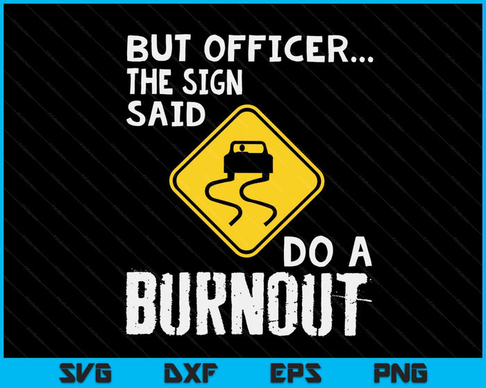 But Officer The Sign Said Do A Burnout Funny Car SVG PNG Digital Cutting Files But Officer The Sign Said Do A Burnout Funny Car SVG PNG Digital Cutting Files