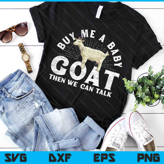 Buy Me A Baby Goat Then We Can Talk SVG PNG Digital Cutting Files