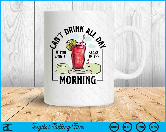 Can't Drink All Day If You Don't Start In The Morning SVG PNG Digital Printable Files Can't Drink All Day If You Don't Start In The Morning SVG PNG Digital Printable Files