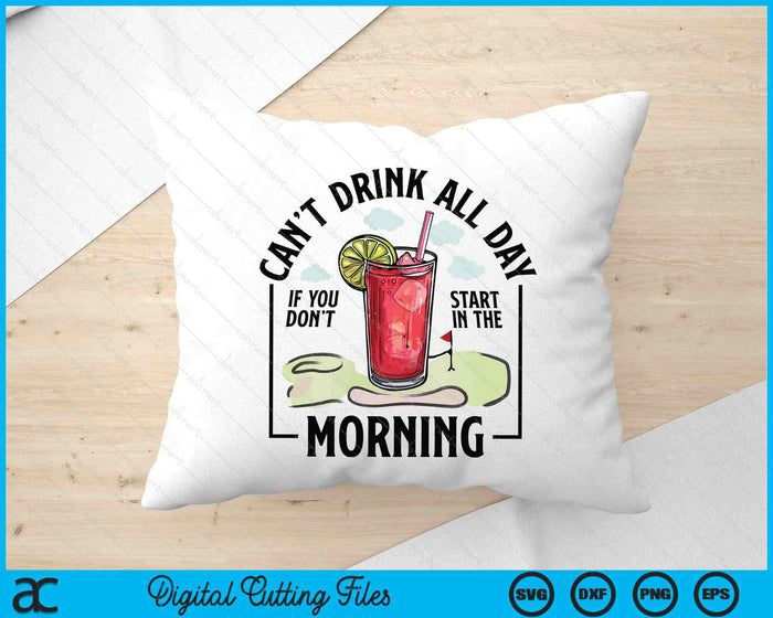 Can't Drink All Day If You Don't Start In The Morning SVG PNG Digital Printable Files Can't Drink All Day If You Don't Start In The Morning SVG PNG Digital Printable Files