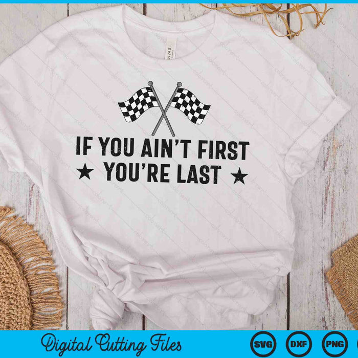 Car Racer Racing If You Ain't First You're Last SVG PNG Digital Cutting Files Car Racer Racing If You Ain't First You're Last SVG PNG Digital Cutting Files