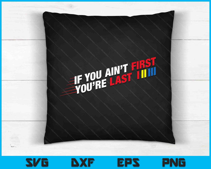 Car Racer Racing If You Ain't First You're Last SVG PNG Digital Cutting Files Car Racer Racing If You Ain't First You're Last SVG PNG Digital Cutting Files