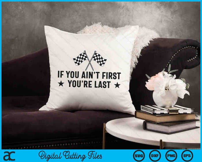 Car Racer Racing If You Ain't First You're Last SVG PNG Digital Cutting Files Car Racer Racing If You Ain't First You're Last SVG PNG Digital Cutting Files