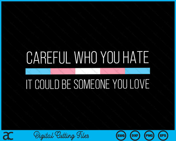 Careful Who You Hate It Could Be Someone You Love Transgender Flag SVG PNG Digital Cutting Files