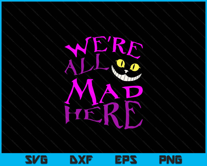 Cheshire Cat We're All Mad Here Halloween SVG PNG Digital Cutting File Cheshire Cat We're All Mad Here Halloween SVG PNG Digital Cutting File