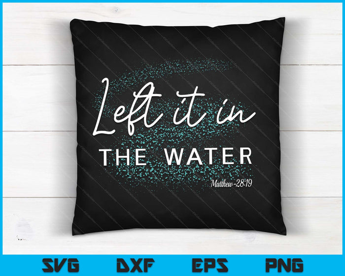 Christian Baptism Left it in the Water Matthew SVG PNG Digital Cutting Files