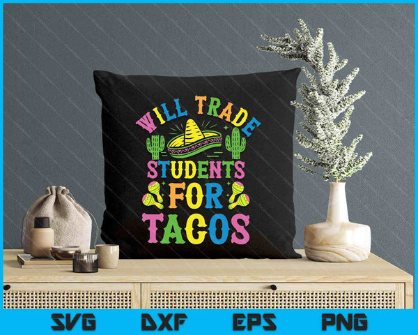 Cinco De Mayo Teacher Teaching Will Trade Students For Tacos SVG PNG Digital Printable Files
