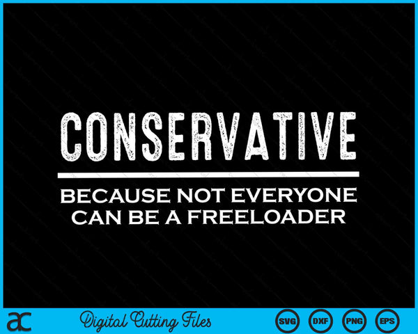 Conservative Because Not Everyone Can Be A Freeloader SVG PNG Digital Cutting Files