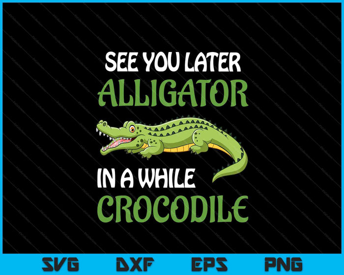 Crocodiles See You Later Alligator In A While Crocodile SVG PNG Digital Printable Files Crocodiles See You Later Alligator In A While Crocodile SVG PNG Digital Printable Files