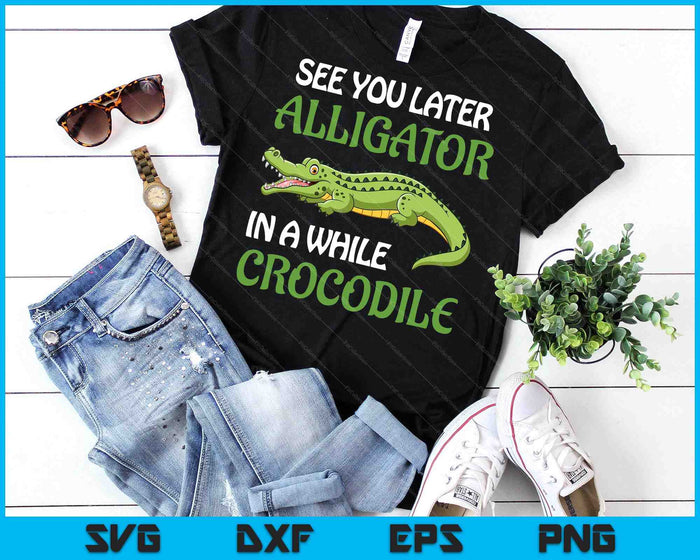 Crocodiles See You Later Alligator In A While Crocodile SVG PNG Digital Printable Files Crocodiles See You Later Alligator In A While Crocodile SVG PNG Digital Printable Files