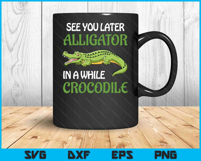 Crocodiles See You Later Alligator In A While Crocodile SVG PNG Digital Printable Files Crocodiles See You Later Alligator In A While Crocodile SVG PNG Digital Printable Files