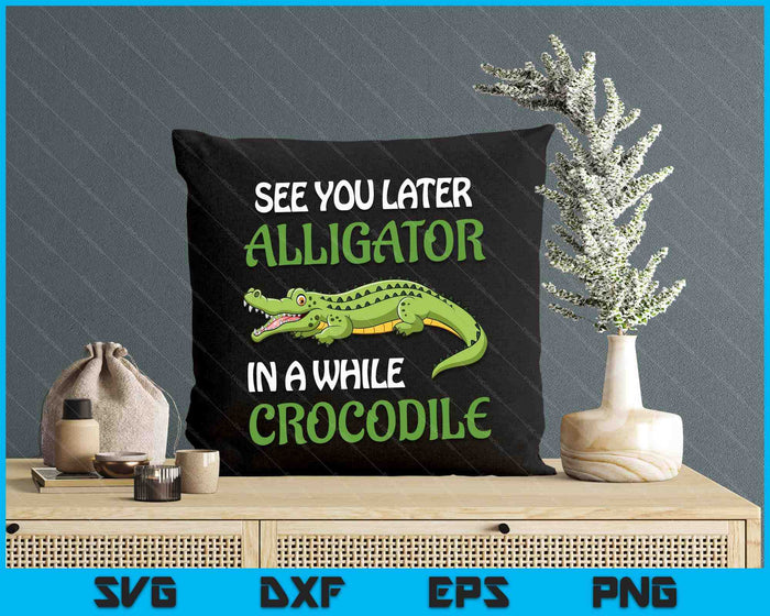Crocodiles See You Later Alligator In A While Crocodile SVG PNG Digital Printable Files Crocodiles See You Later Alligator In A While Crocodile SVG PNG Digital Printable Files
