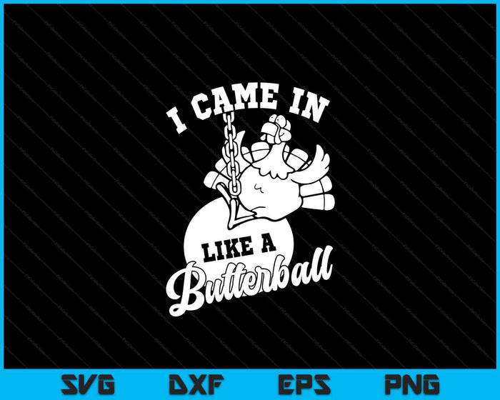 Cute I Came In Like A Butterball Thanksgiving Turkey Costume SVG PNG Digital Printable Files Cute I Came In Like A Butterball Thanksgiving Turkey Costume SVG PNG Digital Printable Files