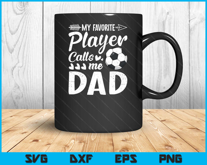 My Favorite Soccer Player Calls Me Dad Funny Football Lover SVG PNG Digital Cutting Files