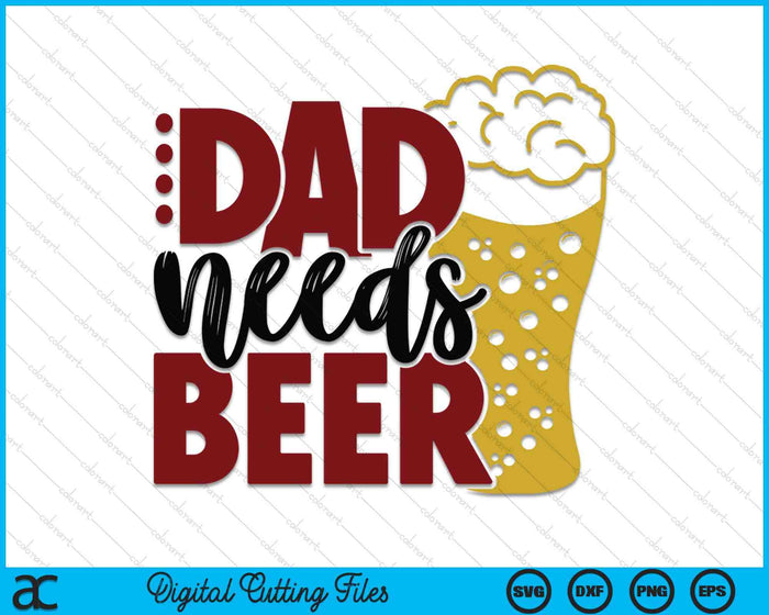 Dad Needs Beer Father's Day SVG PNG Digital Cutting Files Dad Needs Beer Father's Day SVG PNG Digital Cutting Files