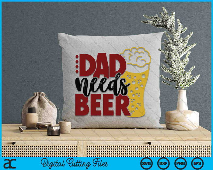 Dad Needs Beer Father's Day SVG PNG Digital Cutting Files Dad Needs Beer Father's Day SVG PNG Digital Cutting Files
