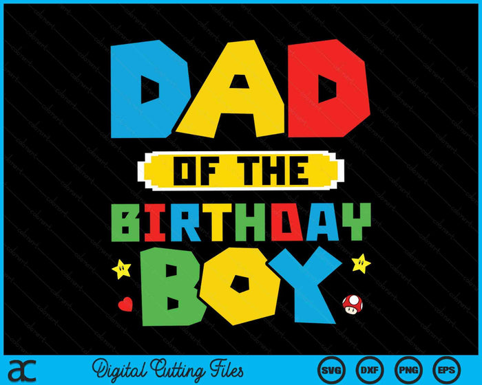 Dad Of The Birthday Boy Game Gaming Family SVG PNG Digital Cutting Files Dad Of The Birthday Boy Game Gaming Family SVG PNG Digital Cutting Files