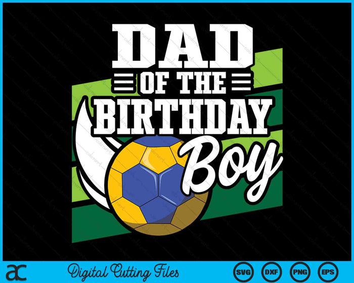 Dad Of The Birthday Boy Handball Lover Birthday SVG PNG Digital Cutting Files Dad Of The Birthday Boy Handball Lover Birthday SVG PNG Digital Cutting Files