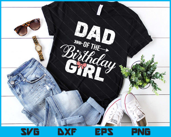 Dad Of The Birthday Girl Matching Family SVG PNG Digital Printable Files