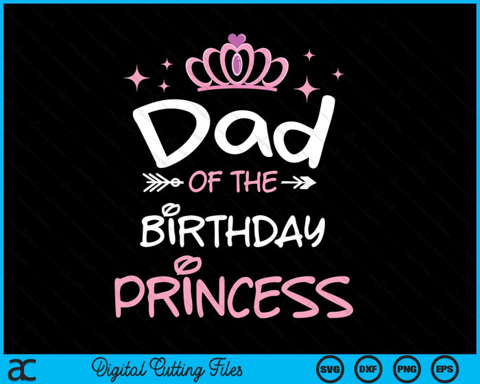 Dad Of The Birthday Princess SVG PNG Cutting Files Dad Of The Birthday Princess SVG PNG Cutting Files