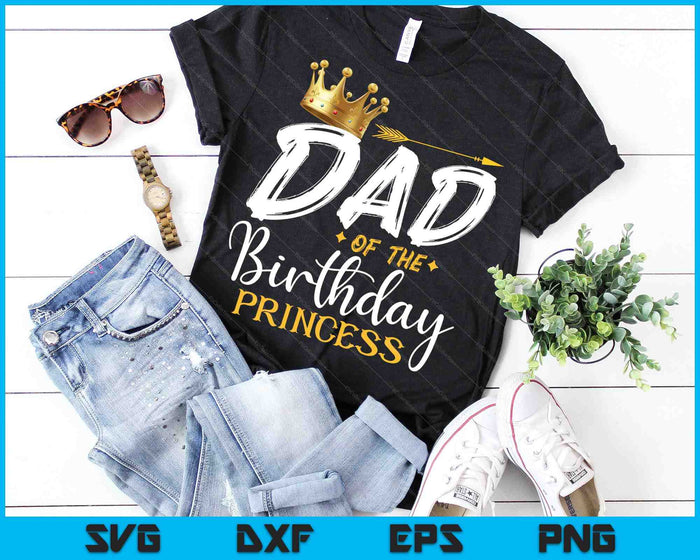 Dad Of The Birthday Princess SVG PNG Digital Cutting Files Dad Of The Birthday Princess SVG PNG Digital Cutting Files