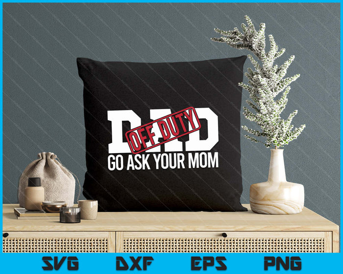 Dad Off Duty Go Ask Your Mom Funny Gift For Father SVG PNG Digital Printable Files Dad Off Duty Go Ask Your Mom Funny Gift For Father SVG PNG Digital Printable Files