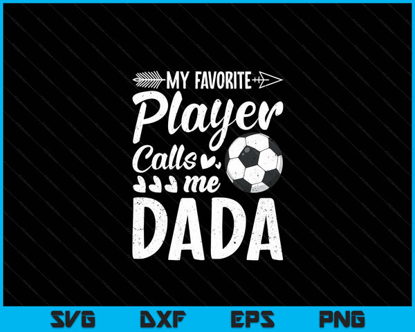My Favorite Soccer Player Calls Me Dada Funny Football Lover SVG PNG Digital Cutting Files